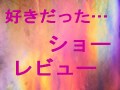 私の好きだったショー・レビュー