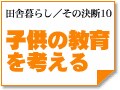 ～子供の教育を考える　田舎暮らし／その決断10