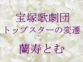 宝塚歌劇団 トップスターの変遷～蘭寿とむ
