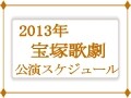 2013年宝塚歌劇公演スケジュール