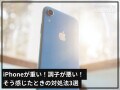 iPhoneの動作が「重い」と感じたら試すべき優先順位