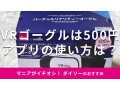 ダイソーの「VRゴーグル」は500円！売ってないほど話題？アプリ操作方法＆使い方
