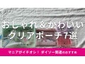 ダイソーの「クリアポーチ」は小さめサイズ、推し活グッズも種類豊富！おすすめ7種類