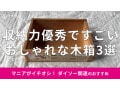 100均ダイソーの「木箱」は100円から優秀な収納グッズ！おしゃれなおすすめ3選