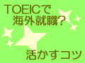 海外就職役立つ資格（3）　TOEIC　TOEICを活かせ！海外就職編