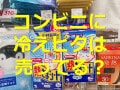 コンビニに冷えピタ・熱さまシートは売ってる？ セブン・ローソン・ファミマを比較