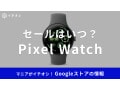 Pixel Watchセールはいつ？楽天スーパーセール目玉商品を更新！Googleストアサマーセールは6月予想
