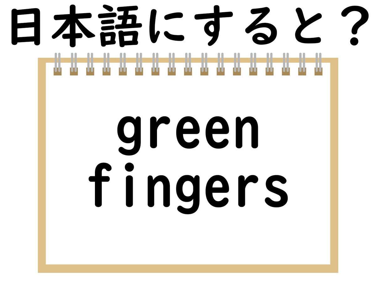 「green fingers」を日本語にすると？ 「緑の指」ってどういうこと？ 【英語クイズ】(2/2) All About ニュース