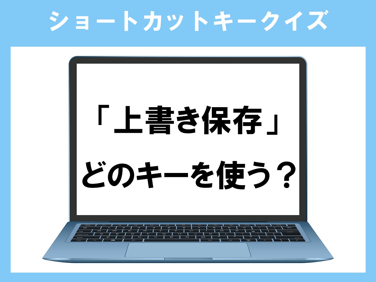 「上書き保存」のショートカットキーは？