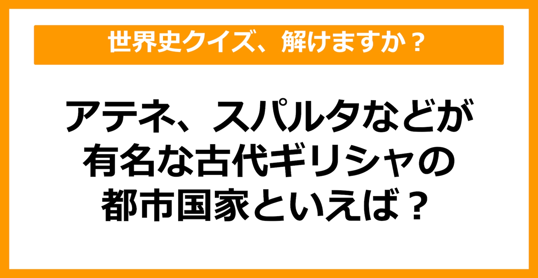 【世界史】アテネ、スパルタなどが有名な、古代ギリシャの都市国家といえば?(第30問) citrus(シトラス)