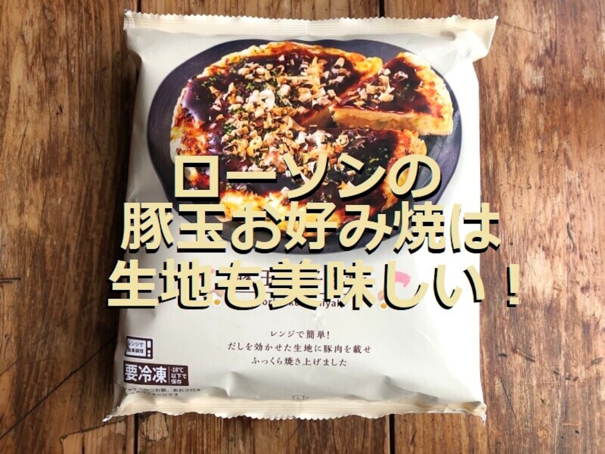 ローソンの冷凍「豚玉お好み焼」はキャベツたっぷり！もちとろ食感の生地も美味しい