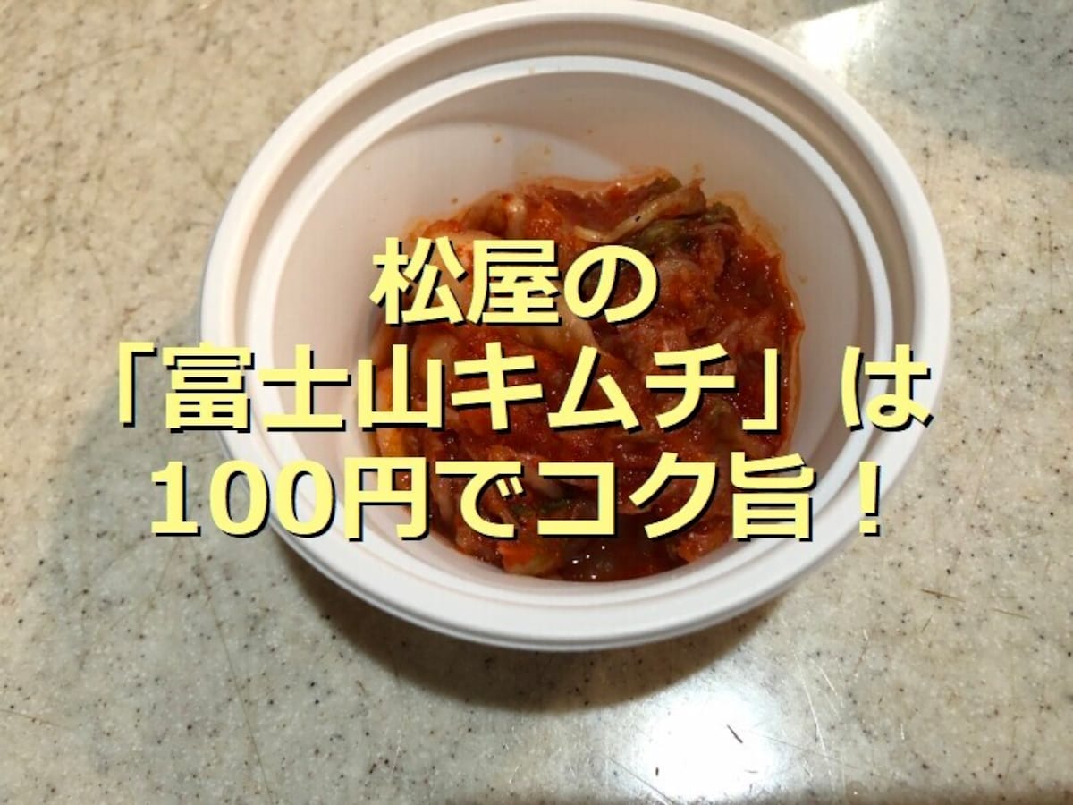 松屋「富士山キムチ」は辛さとコクのある旨味が美味しい！100円でテイクアウトOK