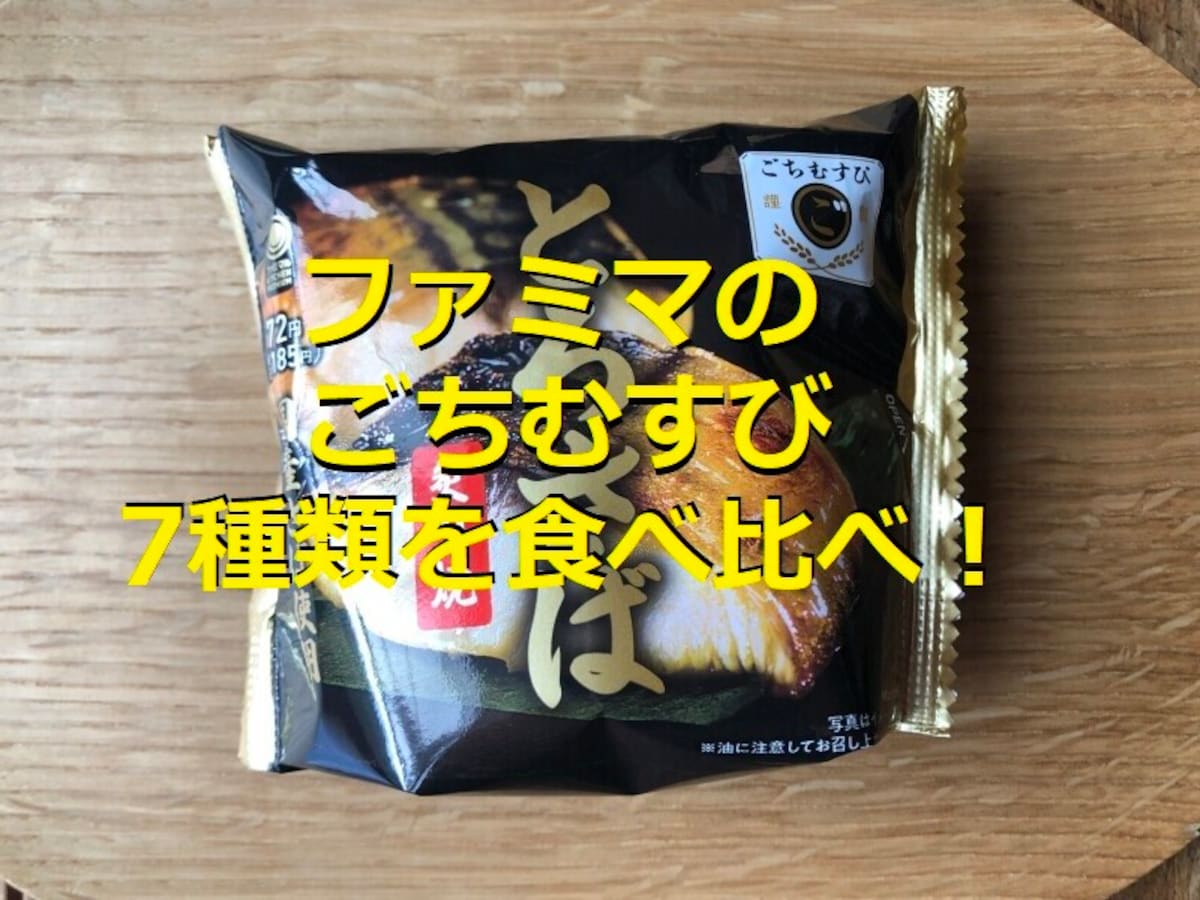 ファミマのごちむすび7種類を食べ比べ！ランキング1位は「ごちむすび とろさば」