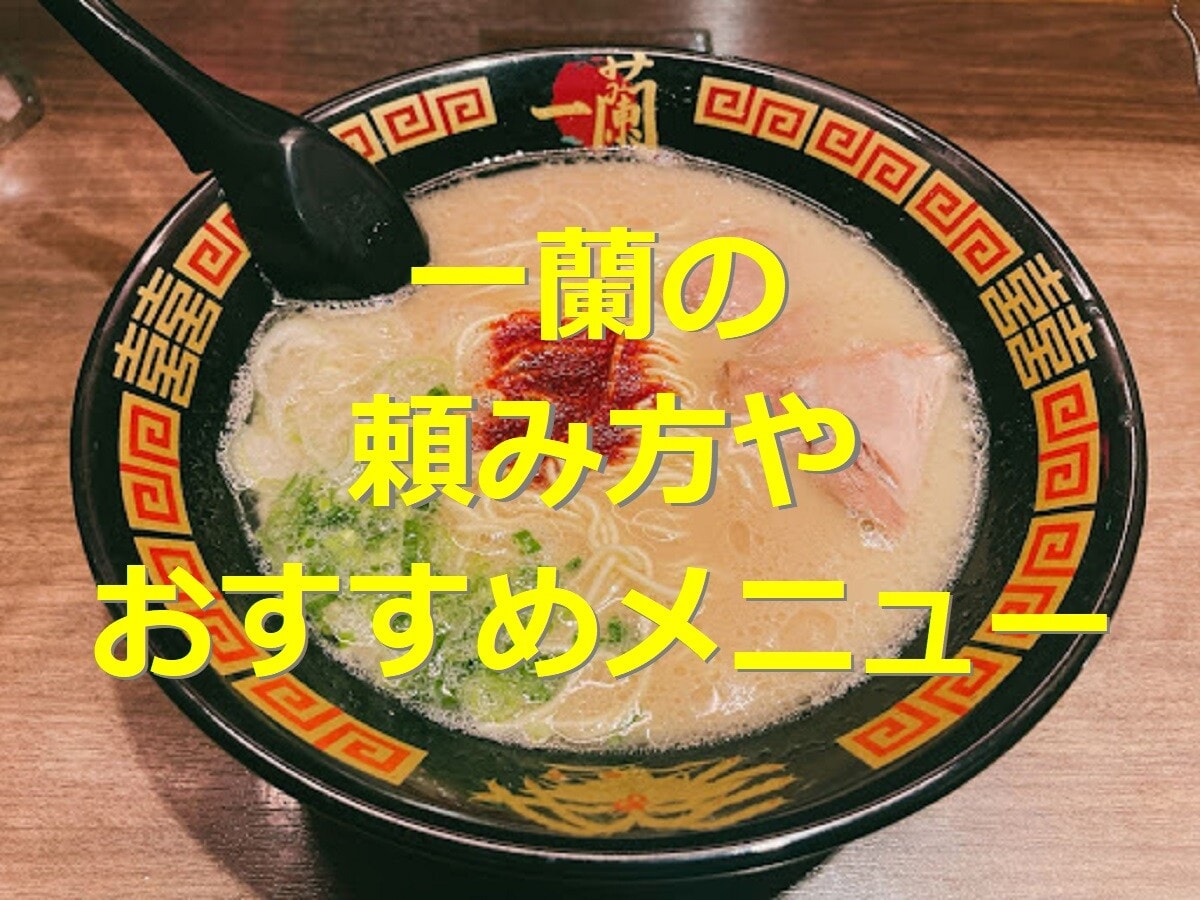 一蘭の頼み方・追加注文の徹底攻略ガイド！美味しい食べ方＆おすすめメニューやカスタム、口コミも紹介