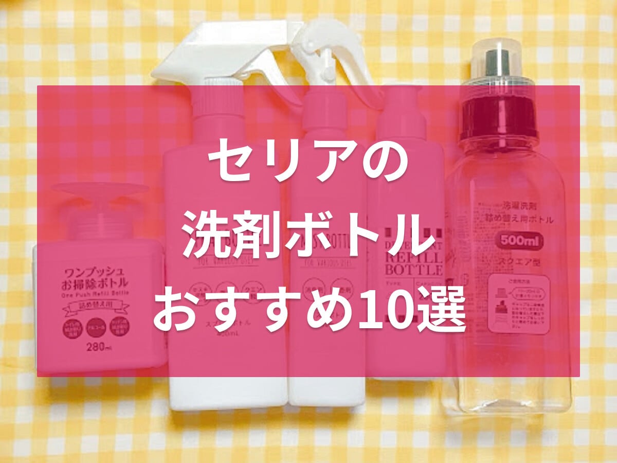 セリアの洗剤ボトルおすすめ10選！白色・透明・目盛り付きなど人気のタイプを紹介