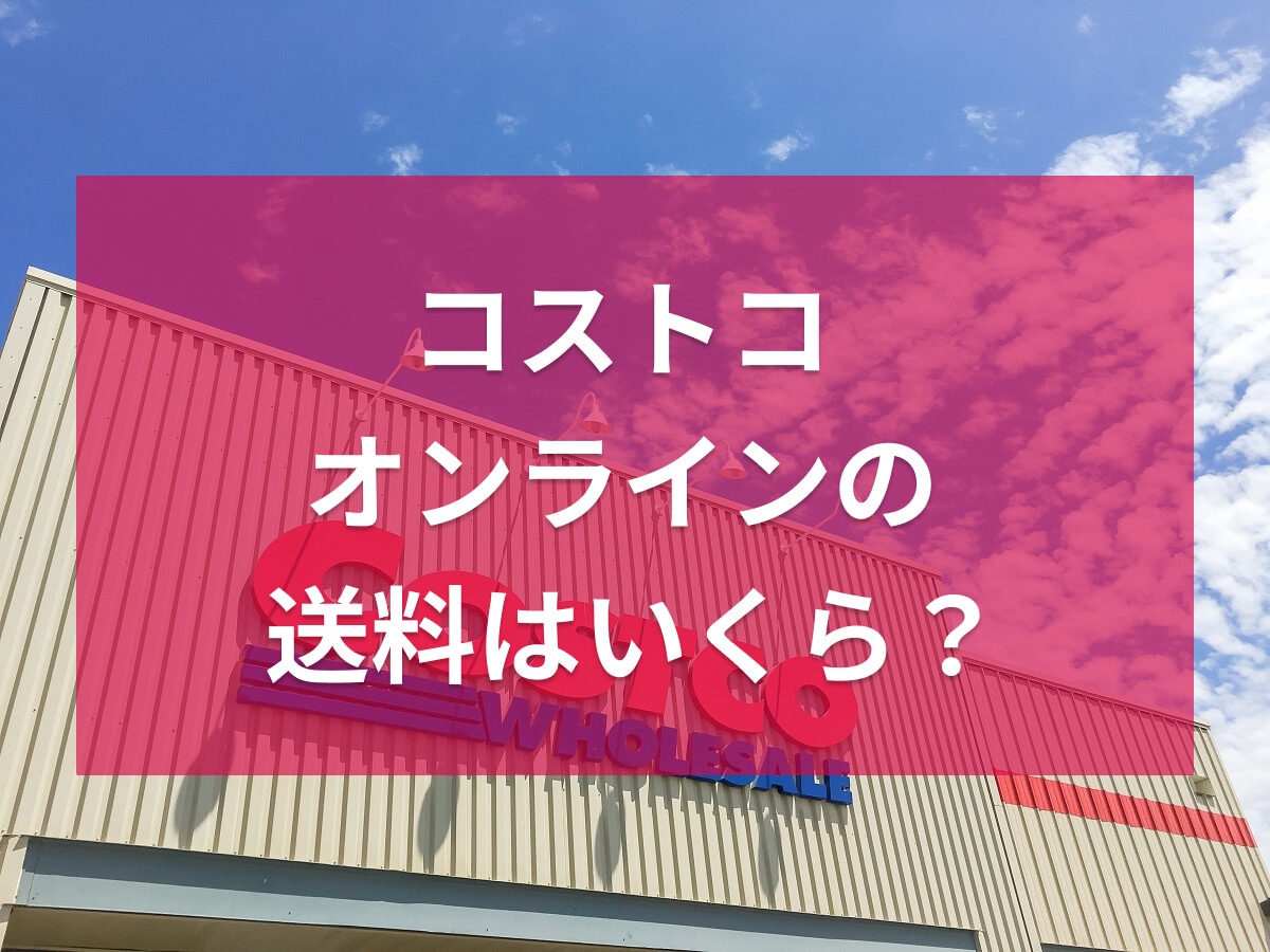 コストコオンラインの送料はいくら？北海道・沖縄の配送や店舗配送サービスなどを紹介