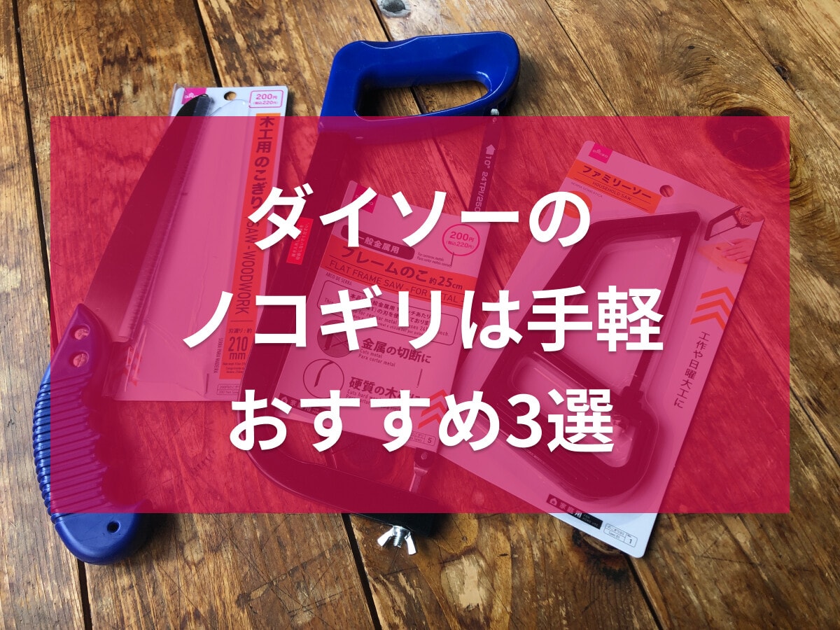 【決定版】ダイソーのノコギリおすすめ3選を徹底比較！DIY初心者向けの選び方と切れ味を検証