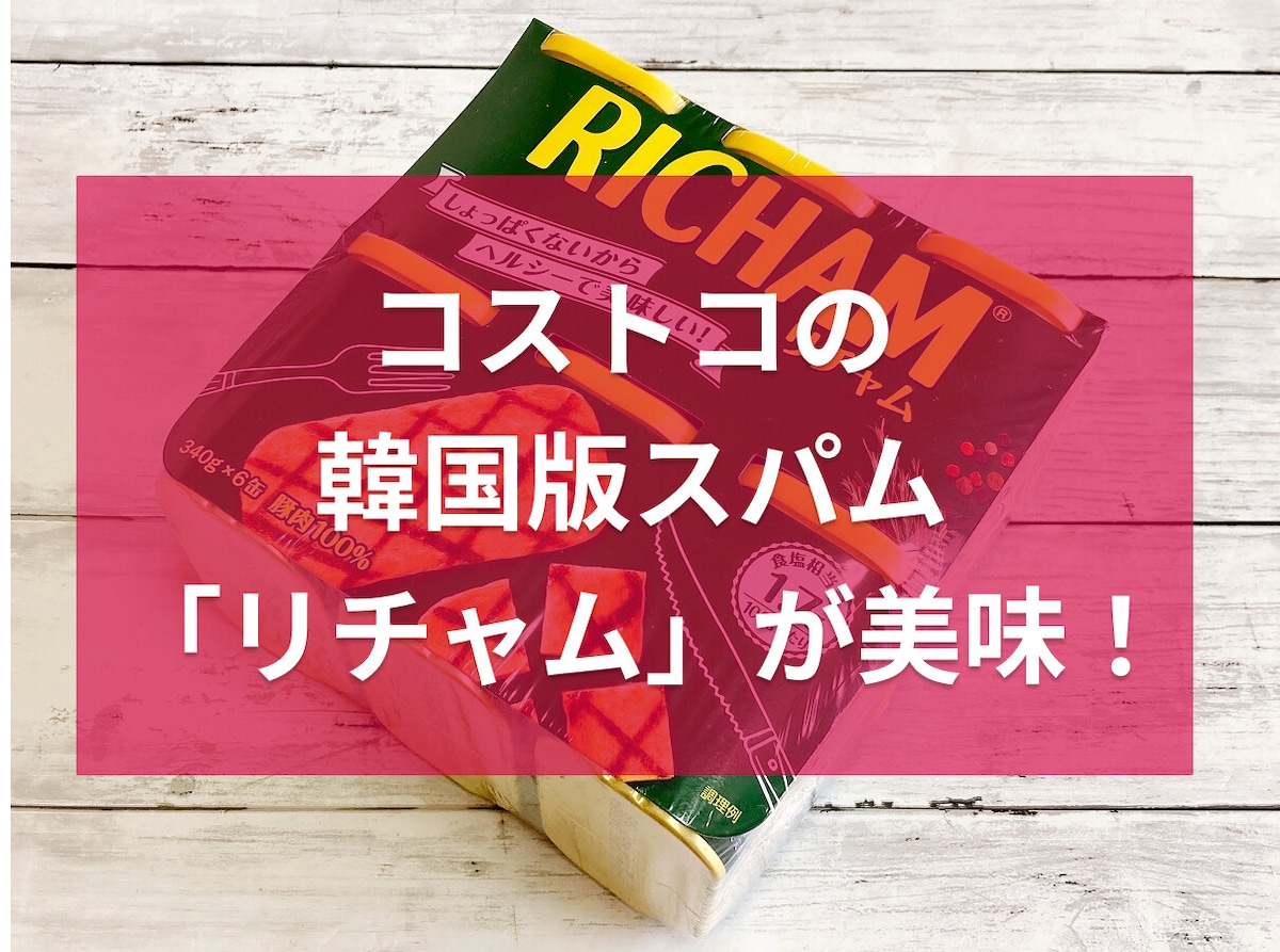 コストコの韓国版スパム「リチャム」は塩気がマイルドなランチョンミート！レシピ紹介