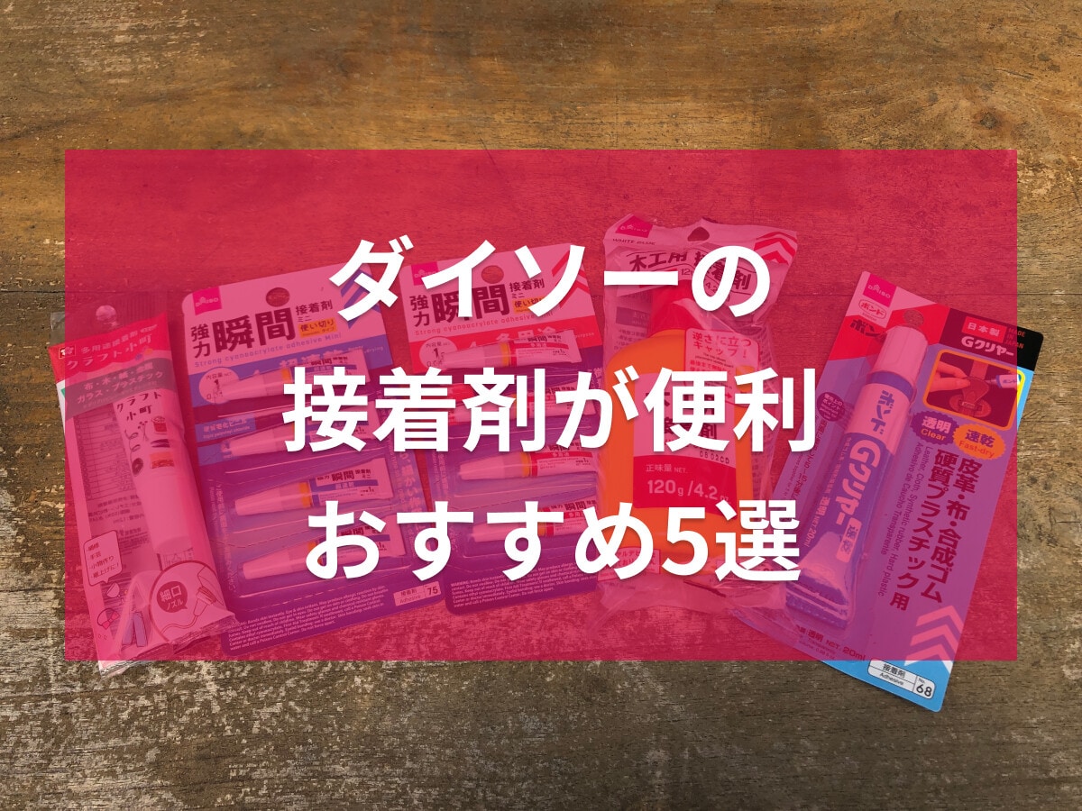 100均ダイソーの接着剤おすすめ5選！多用途の強力瞬間接着剤から木工用、速乾も◎
