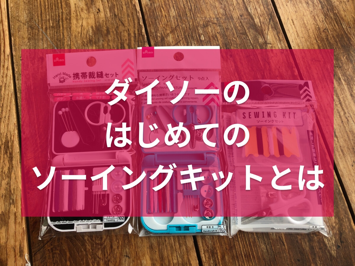 ダイソーにははじめてのソーイングキットが売ってる？ソーイングセットおすすめ3選