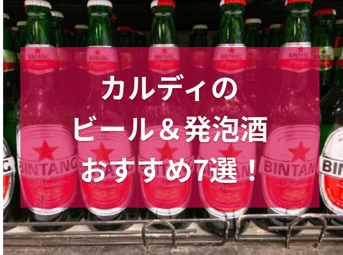 カルディのビール＆発泡酒おすすめ7選！ベルギーや台湾、韓国など海外の味が充実♪
