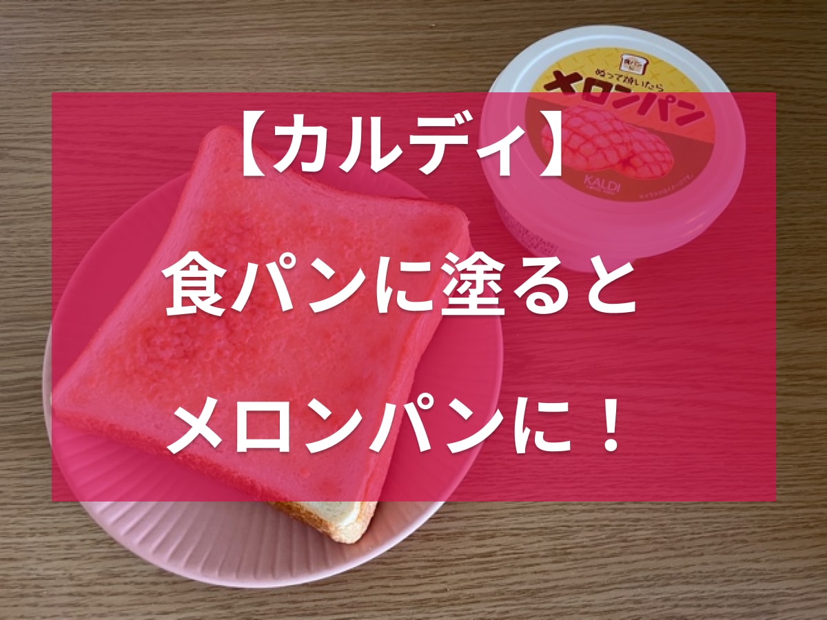カルディの「ぬって焼いたらメロンパン」が美味しい！アレンジレシピや口コミは？