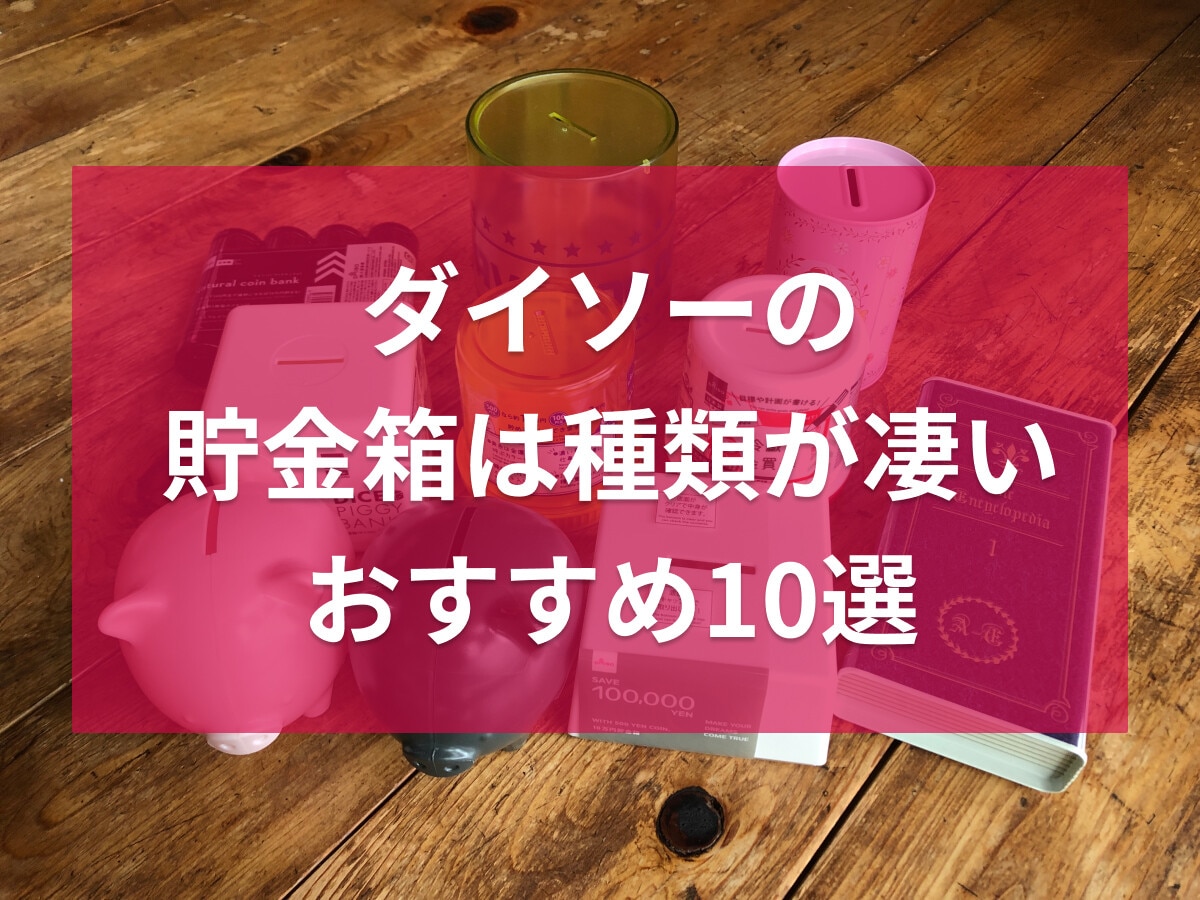 【ダイソー】の貯金箱売り場は文具ではなくインテリアか玩具コーナーの棚にある