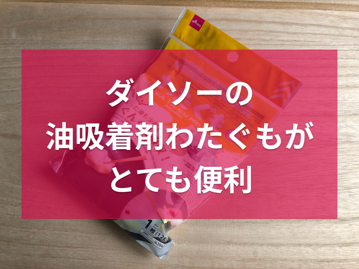 100均ダイソーの油吸着剤「わたぐも」が売ってないほど話題？残った油を吸う使い方