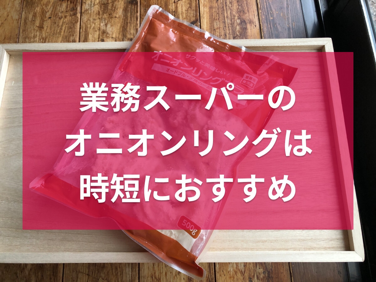 業務スーパーの冷凍「オニオンリングフライ」は簡単でサクサク！アレンジレシピ3選