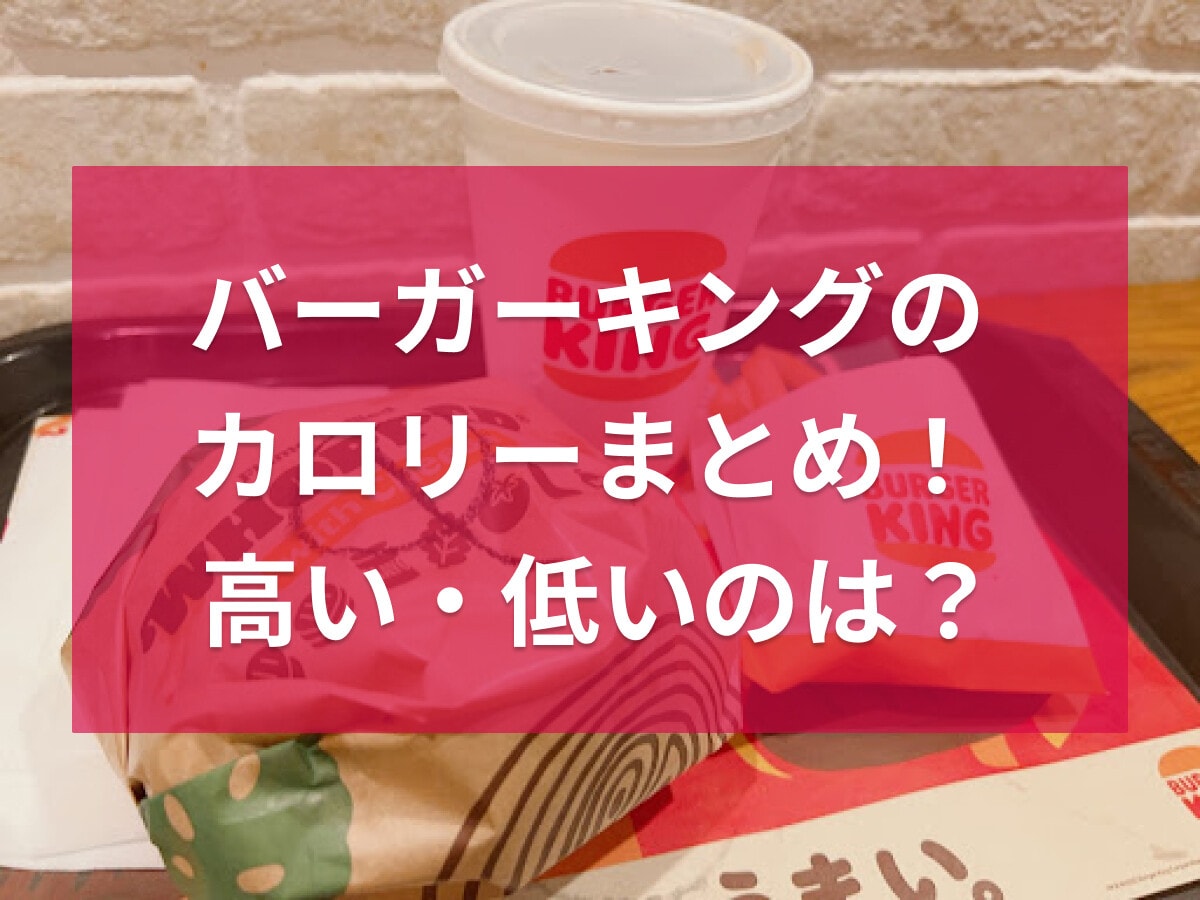 バーガーキングのカロリーまとめ！高い・低いメニューは？ワッパーなどジャンル別一覧表