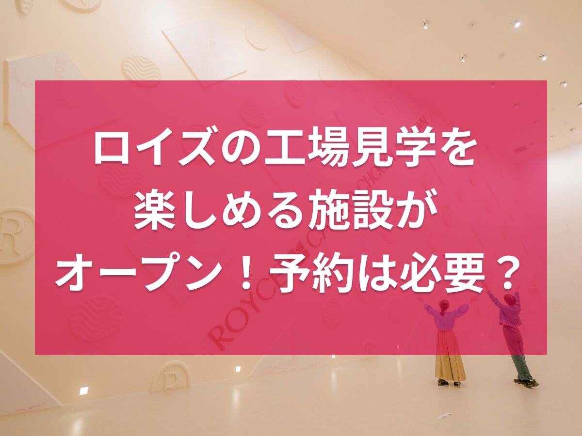 ロイズの工場見学を楽しめる施設がオープン！予約やおすすめ土産等