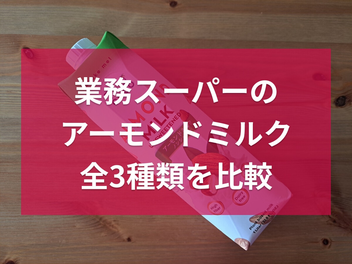 業務スーパーのアーモンドミルク全3種類を比較！安い？まずいって本当？口コミは？