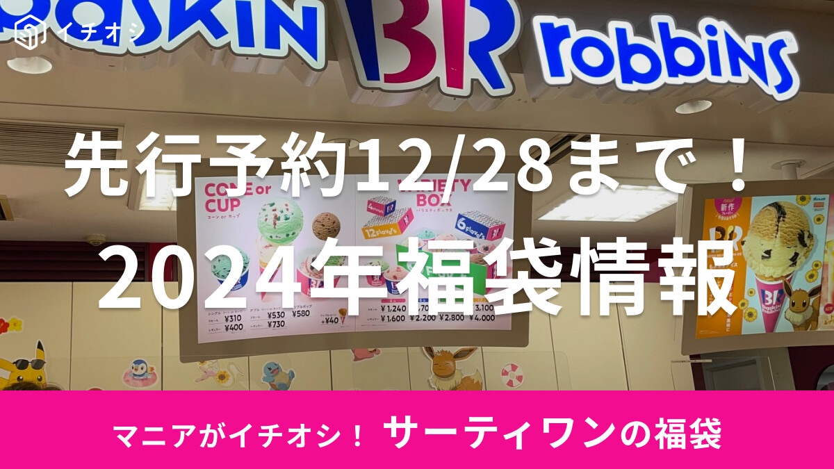 予約急いで！数量限定「サーティワン福袋2024」は先行オーダー受付中！今年は2種類＆店舗販売もあり