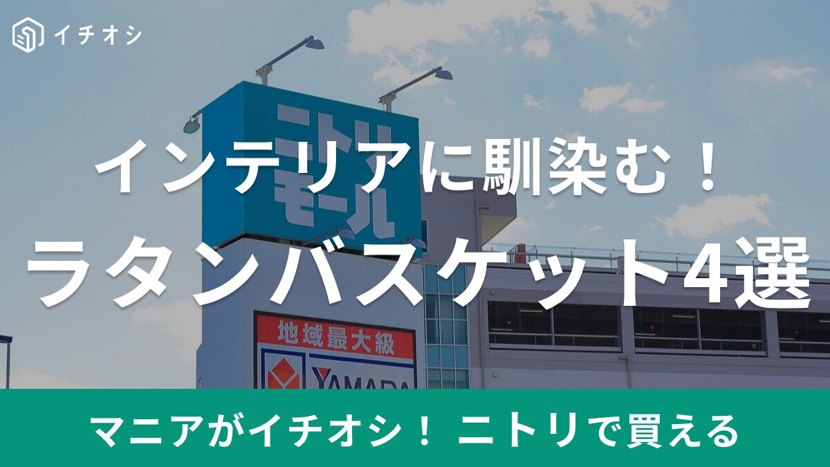 これで収納上手⁉ニトリでおすすめのラタンバスケット4選！無印との違いは？インテリアに馴染むデザインが話題
