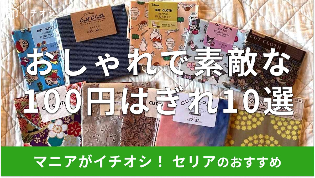 セリアのはぎれ布おすすめ10選！キャラクター、ウィリアムモリス柄、無地もおしゃれ