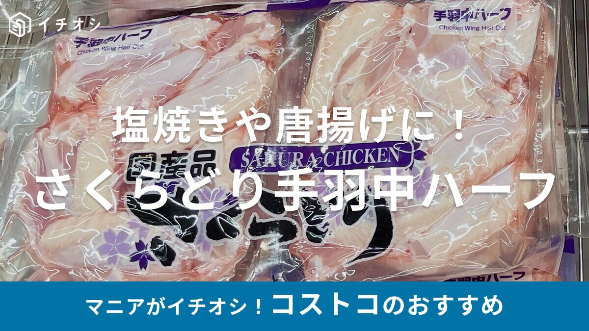 コストコの人気鶏肉「さくらどり手羽中ハーフ」は塩焼きや唐揚げがおすすめ！冷凍は？