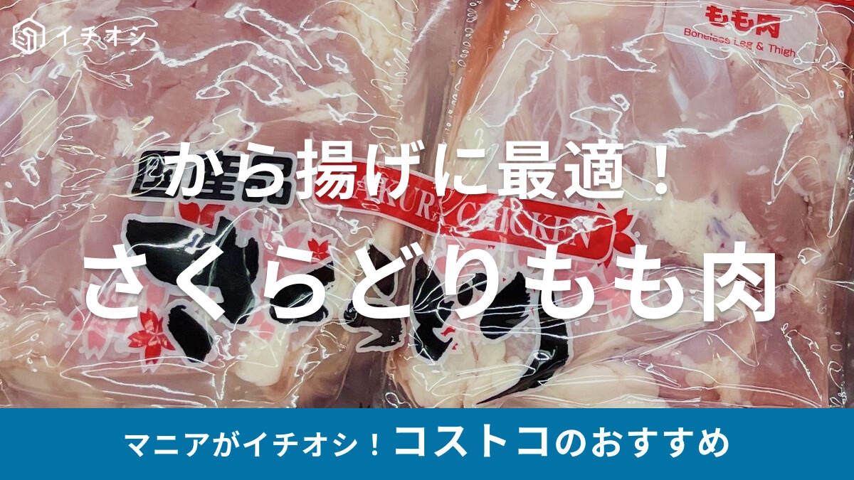 コストコの鶏肉「さくらどりもも肉」のおすすめレシピは定番のから揚げ！値段は安い？