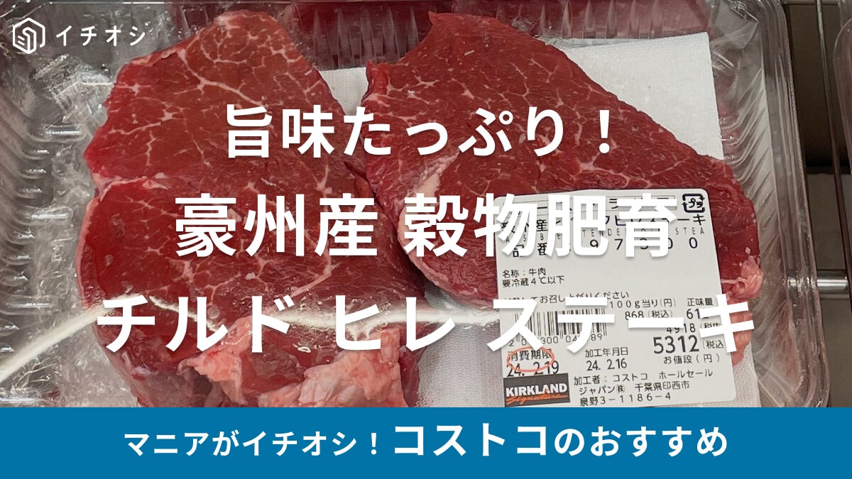 コストコ「豪州産 穀物肥育チルド ヒレステーキ」は旨味が◎値段や焼き方のコツは？