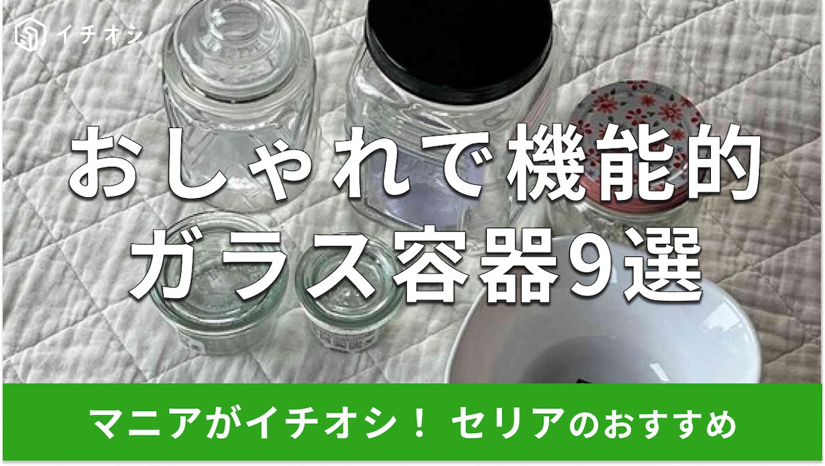 【100均】セリアの「ガラス容器」がおしゃれで機能的!蓋付き、耐熱、四角形も便利