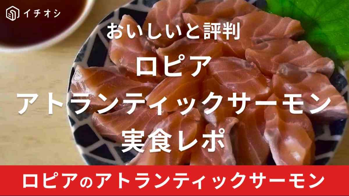ロピア「アトランティックサーモン刺身用」はおいしいと口コミでも評判