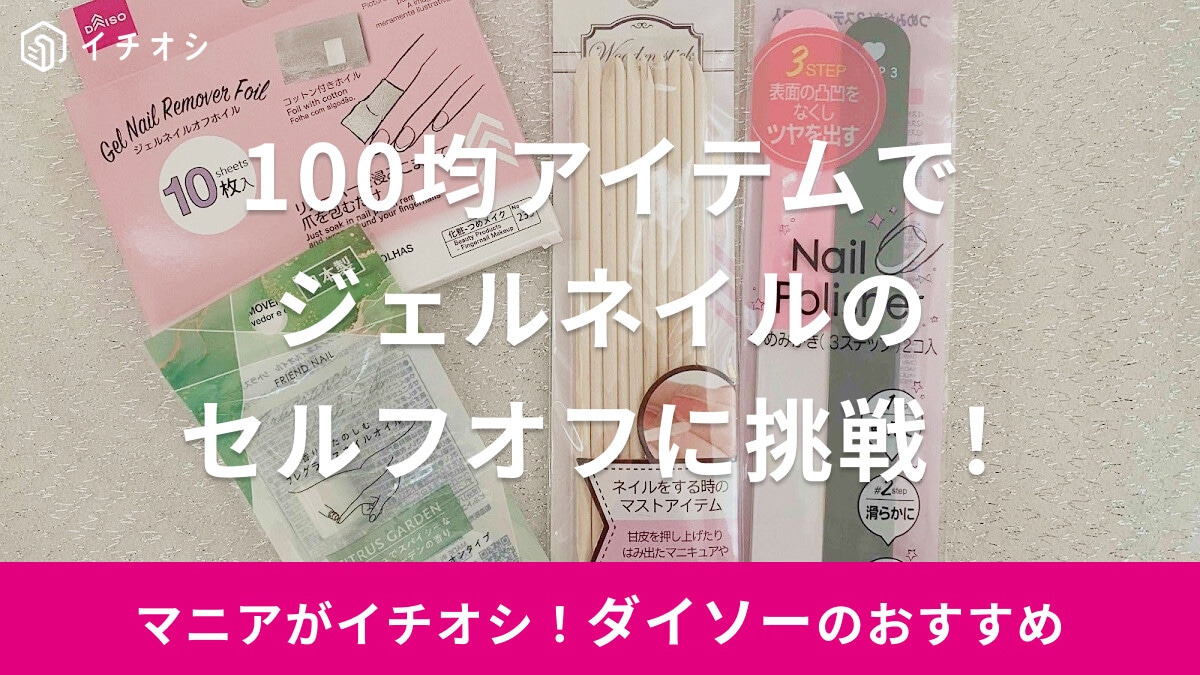 【100均】ダイソー＆セリアの商品でジェルネイルをセルフオフ！簡単なやり方とおすすめアイテム