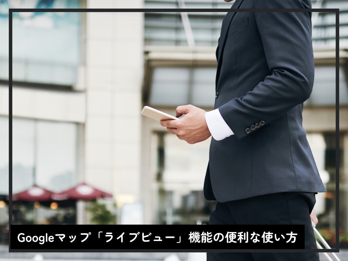 Googleマップ「ライブビュー」機能の便利な使い方