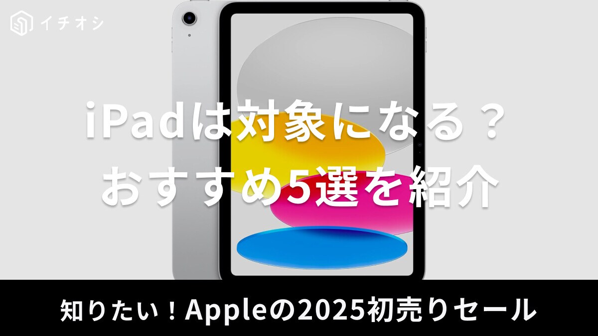 【2025年】Apple初売りセールでiPadは対象？学割とどっちが安い？おすすめ5選も紹介
