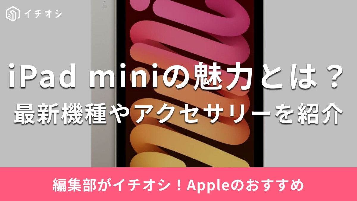 iPad miniはどんな人におすすめ？最新機種「第7世代」と前モデル比較！対応アクセサリーも紹介