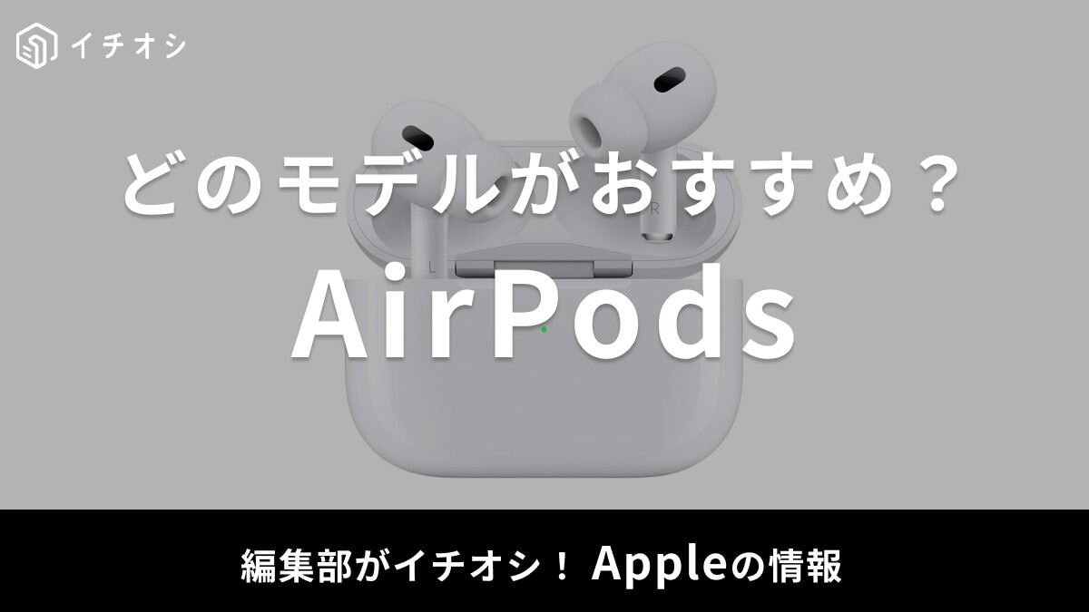 【2025年】AirPodsはどれがおすすめ？AirPods Proとどっちがいい？選び方や最新モデルを紹介