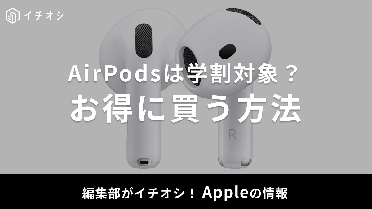 【2025年】AirPodsはAppleの学割が使える？お得な購入方法は？おすすめモデルも厳選