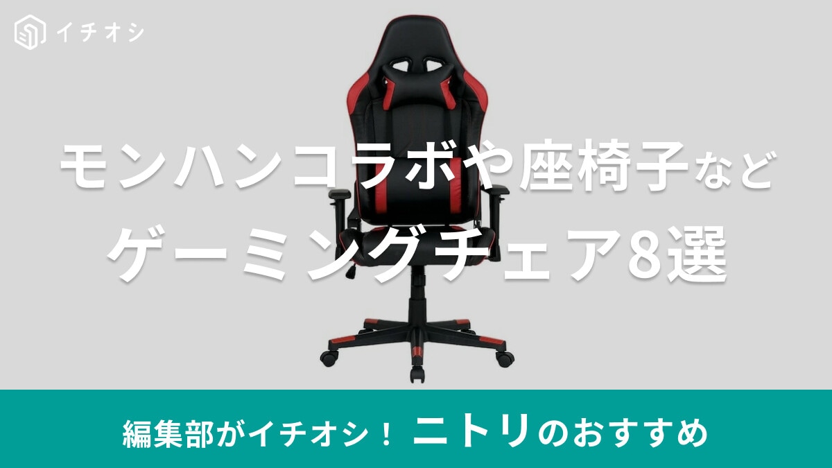 ニトリのゲーミングチェアおすすめ8選！評判・口コミは？モンハンコラボやGM707、座椅子など、ゲーミングデスクも紹介