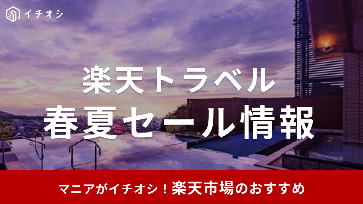 【2025年】楽天トラベル春夏セールが開催！クーポン併用で最大15%OFF！期間はいつからいつまで？