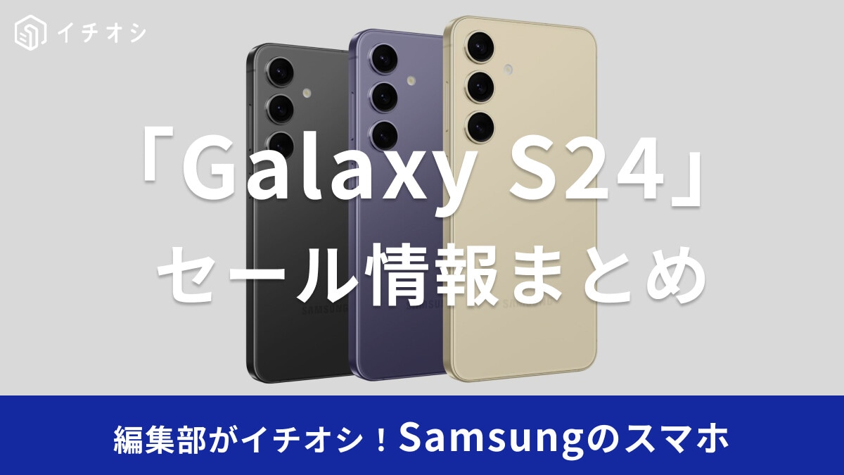 【2025】Samsung「Galaxy S24」のセール時期はいつ？高すぎるから待つべき？安く買う方法を紹介