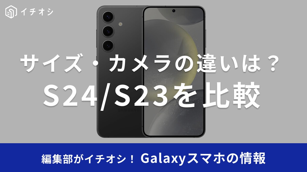 Galaxy S24とGalaxy S23を徹底比較！カメラやサイズの違いは？どっちがおすすめ？【2025年】